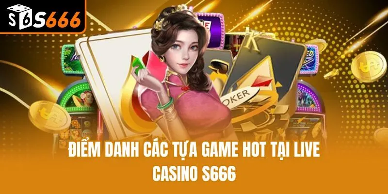 Điểm danh các tựa game hot tại Live casino S666