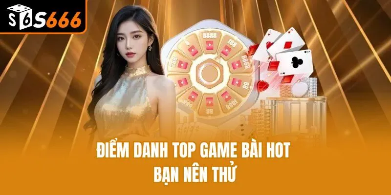 Điểm danh top game bài hot bạn nên thử