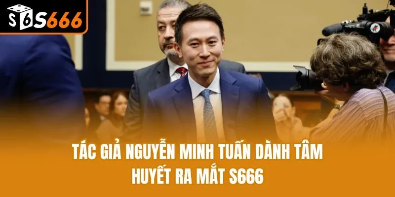 Tác Giả Nguyễn Minh Tuấn - “Cha Đẻ” S666 Với Tư Duy Đỉnh Cao Tác giả Nguyễn Minh Tuấn dành tâm huyết ra mắt S666