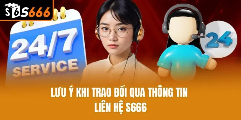 Thông Tin Liên Hệ S666 Nhanh Chóng Đơn Giản Cho Hội Viên Lưu ý khi trao đổi qua thông tin liên hệ S666