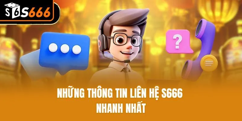 Thông Tin Liên Hệ S666 Nhanh Chóng Đơn Giản Cho Hội Viên Những thông tin liên hệ S666 nhanh nhất