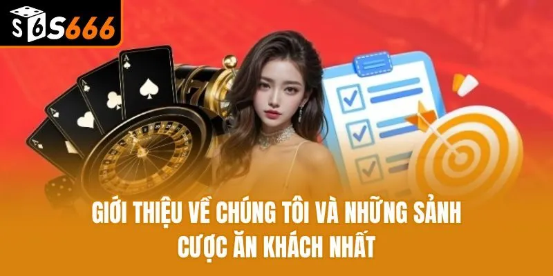 Giới thiệu về chúng tôi và những sảnh cược ăn khách nhất