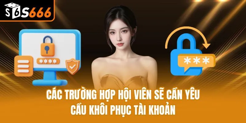 Các trường hợp hội viên sẽ cần yêu cầu khôi phục tài khoản