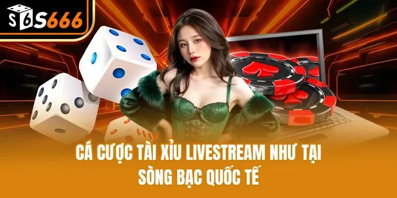Tài Xỉu Livestream - Cá Cược Trực Tuyến Công Bằng Cùng S666 Cá cược Tài Xỉu livestream như tại sòng bạc quốc tế