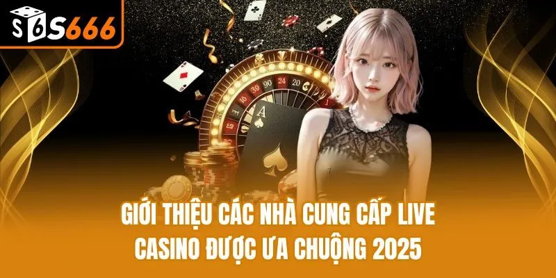 Các Nhà Cung Cấp Live Casino Uy Tín Hàng Đầu Hiện Nay Giới thiệu các nhà cung cấp live casino được ưa chuộng 2025