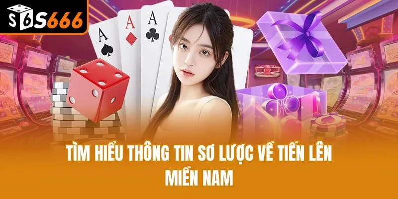 Tiến Lên Miền Nam - Chia Sẻ Tất Tần Tật Cách Chơi Cho Newbie Tìm hiểu thông tin sơ lược về tiến lên miền Nam